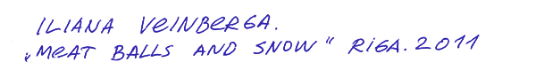Iliana Veinberga. Meat Balls And Snow. Riga, 2011